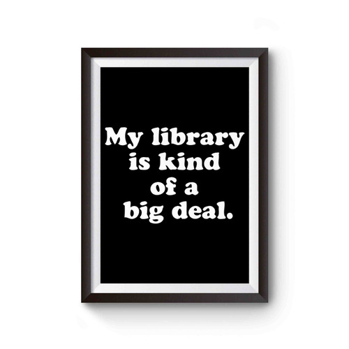 My Library Is Kind Of A Big Deal Poster