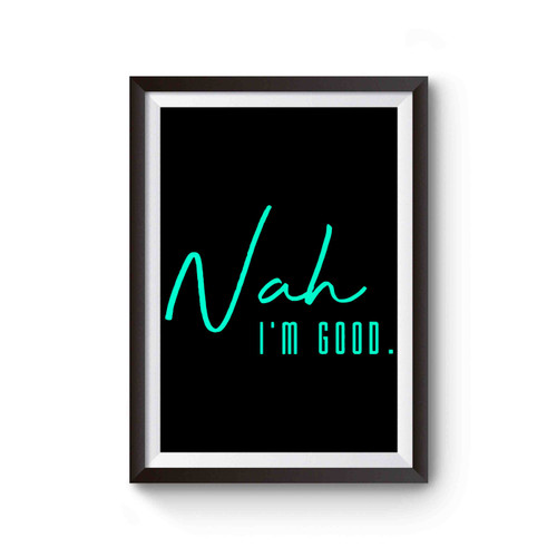 Nah I'm Good Poster