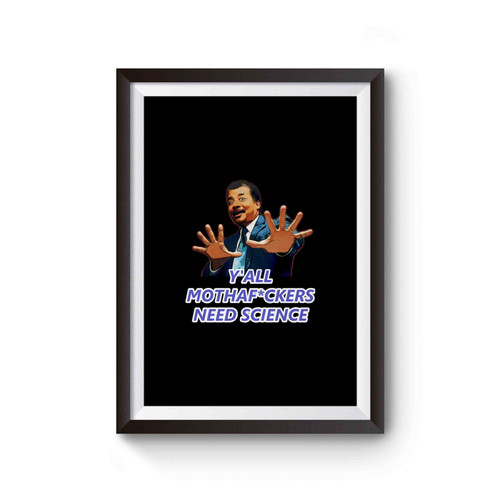 Neil Degrasse Tyson Y'all Mothaf Ckers Need Science Poster