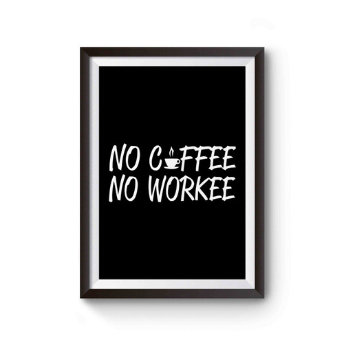 No Coffee No Workee Early Morning Poster