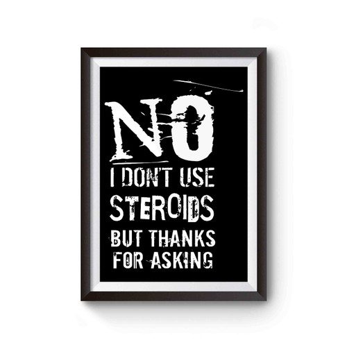 No I Don't Use Steroids But Thanks For Asking Poster