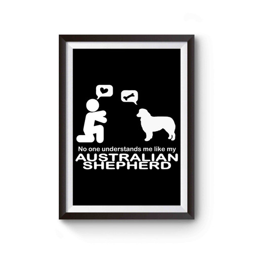 No One Understands Me Like My Australian Shepherd Poster