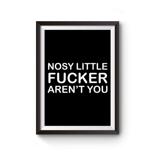 Nosy Little Fucker Aren't You Text Funny Slogan Poster