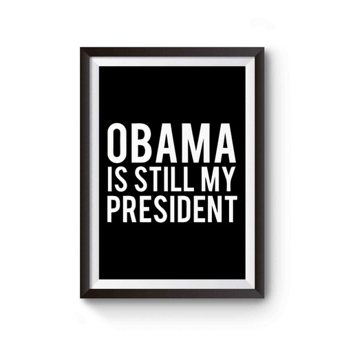Obama Is Still My President Poster