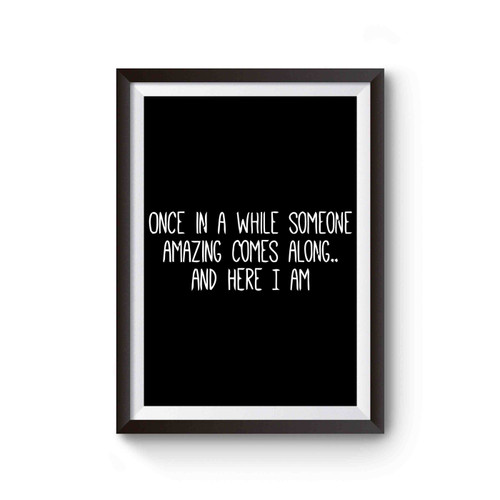 Once In A While Someone Amazing Comes Along And Here I Am Funny Indie Swag Poster