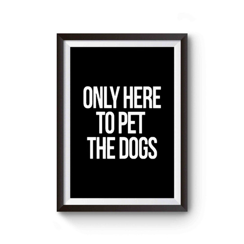 Only Here To Pet The Dogs Poster