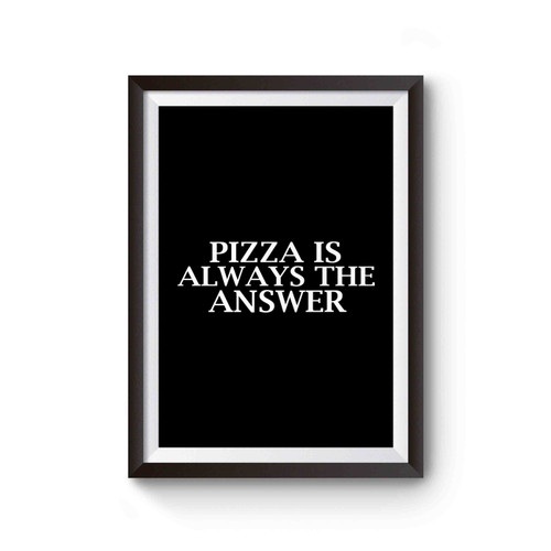 Pizza Is Always The Answer Funny Poster