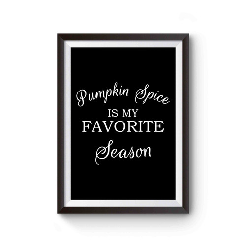 Pumpkin Spice Is My Favorite Season Inspired Poster