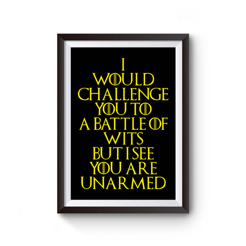 Quote I Would Challenge You To A Battle Of Wits But I See You Are Unarmed Poster