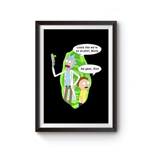 Rick And Morty Looks Like We're On At Shirt, Morty Aw Geez, Rick Poster