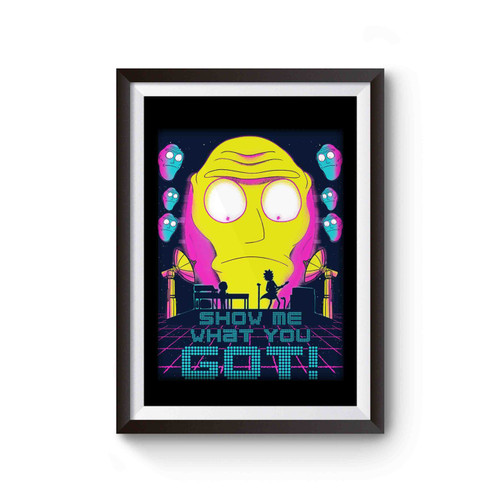 Rick And Morty Show Me What You Got Poster