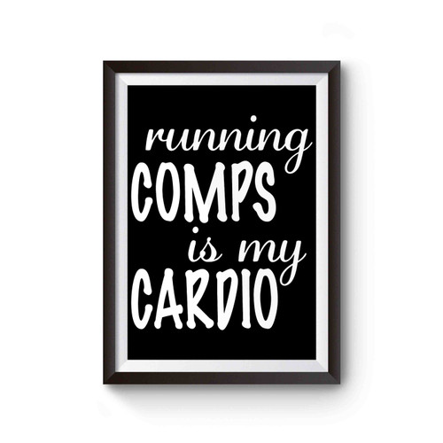 Running Comps Is My Cardio Poster