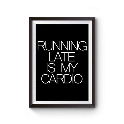 Running Late Is My Cardio Inspired Poster