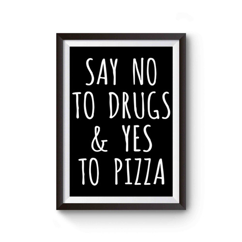 Say No To Drugs And Yes To Pizza Poster