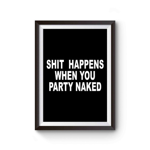 Shit Happens When You Party Naked Inspired Poster
