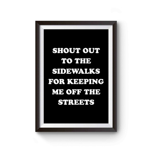 Shout Out To The Sidewalks For Keeping Me Off The Streets Poster
