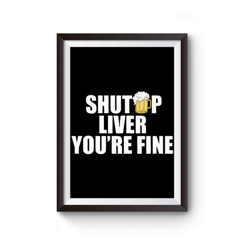Shut Up Liver You're Fine Poster