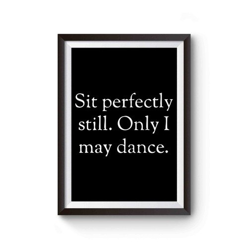Sit Perfectly Still Only I May Dance Poster
