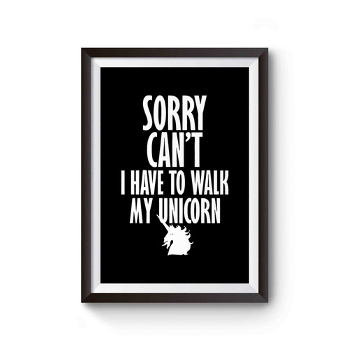 Sorry Can't I Have To Walk My Unicorn Funny Unicorn Tumblr Poster