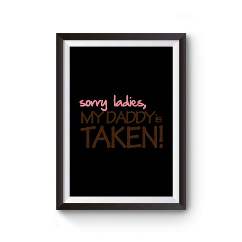 Sorry Ladies My Daddy Is Taken Funny Saying Poster