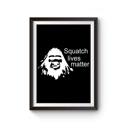 Squatch Lives Matter Bigfoot Sasquatch Yeti Poster