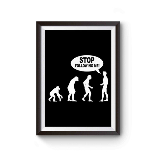 Stop Following Me Evolution Funny Inspired Poster