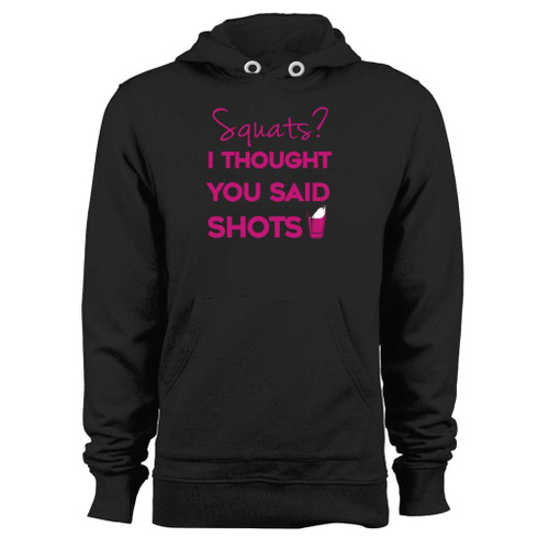 Was created with comfort in mind, this squats i thought you said shots hoodie lighter weight is perfect for any activity. Teams and groups love this hoodie for its affordable price and variety of colors.
