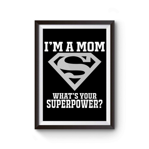 Super Mom I'm A Mom What's Your Superpower Poster
