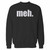 Your meh funny humour joke crewneck sweatshirt just got an update. This super comfortable and lighter weight crewneck will become your favorite go-to sweatshirt. The cozy spandex cuffs and waistband make this pill-resistant sweatshirt a fan favorite.And your group will look and feel their best in this premium ringspun cotton crew.