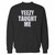 Your yeezy taught me crewneck sweatshirt just got an update. This super comfortable and lighter weight crewneck will become your favorite go-to sweatshirt. The cozy spandex cuffs and waistband make this pill-resistant sweatshirt a fan favorite.And your group will look and feel their best in this premium ringspun cotton crew.