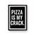 Pizza Is My Crack Poster