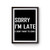 Sorry I'm Late I Didn't Want To Come Slogan Inspired Poster