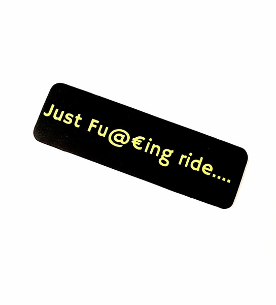Just Fu@€ing ride.... Sticker
