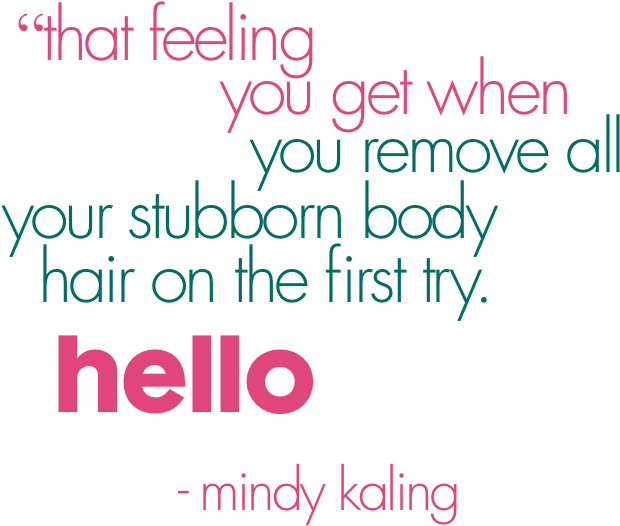 Mindy Kaling quote saying ‘that feeling you get when you remove all your stubborn body hair on the first try. Hello joy.