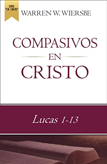 Compasivos En Cristo  (LUCAS 1-13)  WARREN WIERSBE