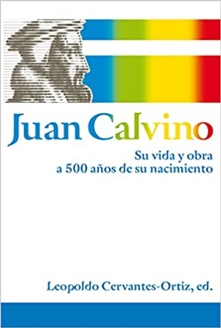 Juan Calvino su vida y obra a 500 años de su nacimiento