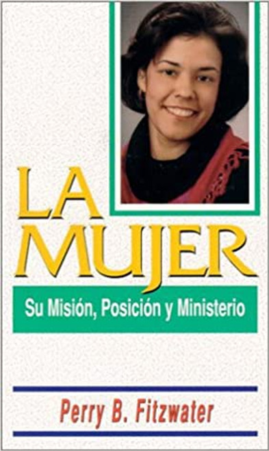 Mujer: Su mision, posición y Ministerio 