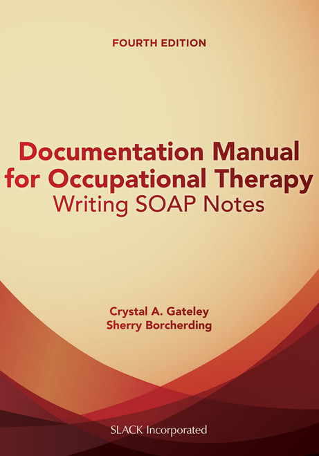 Documentation Manual for Occupational Therapy: Writing SOAP Notes, Fourth Edition Documentation Manual for Occupational Therapy: Writing SOAP Notes, Fourth Edition