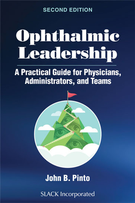 Ophthalmic Leadership: A Practical Guide for Physicians, Administrators, and Teams, Second Edition Ophthalmic Leadership: A Practical Guide for Physicians, Administrators, and Teams, Second Edition