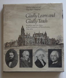 Gladly Learn and Gladly Teach Franklin and His Heirs at the University of Pennsylvania, 1740-1976