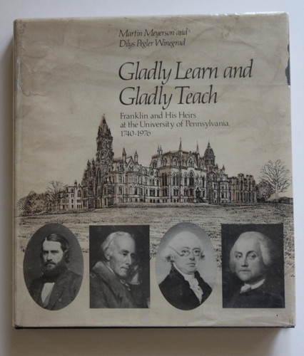 Gladly Learn and Gladly Teach Franklin and His Heirs at the University of Pennsylvania, 1740-1976