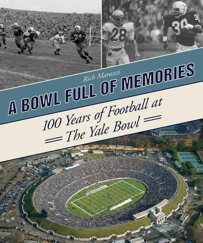 A Bowl Full of Memories 100 Years of Football at the Yale Bowl