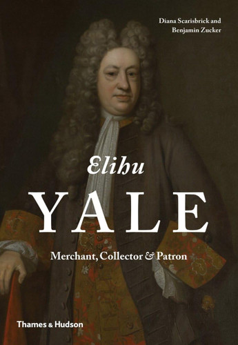 Elihu Yale : Merchant, Collector & Patron