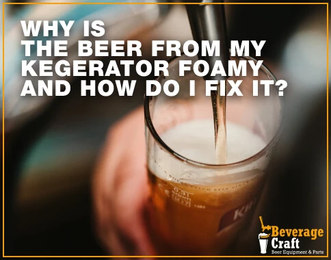 Why Is the Beer from My Kegerator Foamy and How do I Fix It?