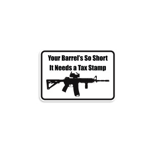 Your Barrel's So Short It Needs a Tax Stamp Sticker