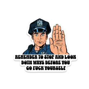 Remember To Stop And Look Both Ways Before You Go Fuck Yourself Traffic Cop Sticker