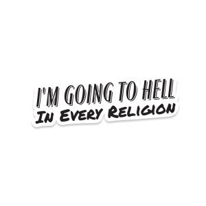 I’m Going to Hell in Every Religion Sticker – funny dark humor vinyl decal I’m Going to Hell in Every Religion Sticker – funny dark humor vinyl decal