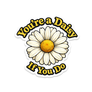 youre a daisy if you do tombstone quote sticker daisy flower design