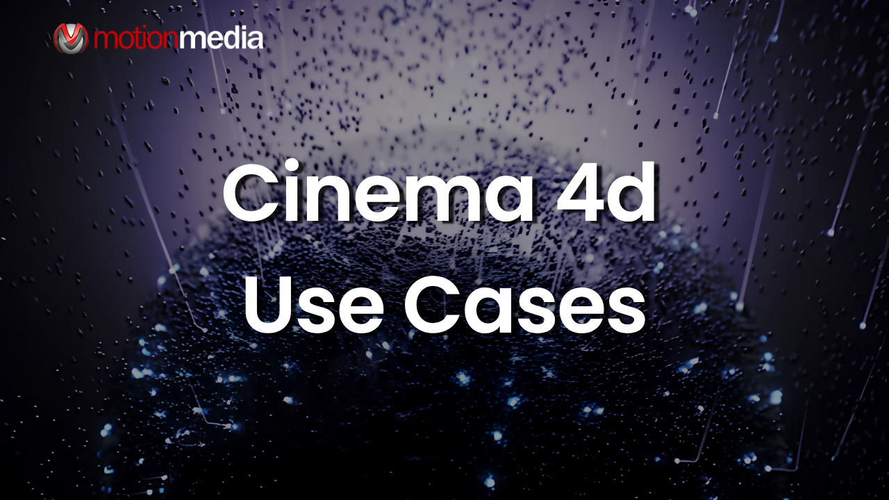 What Is Cinema 4D Used For? Real-World Applications Across Industries