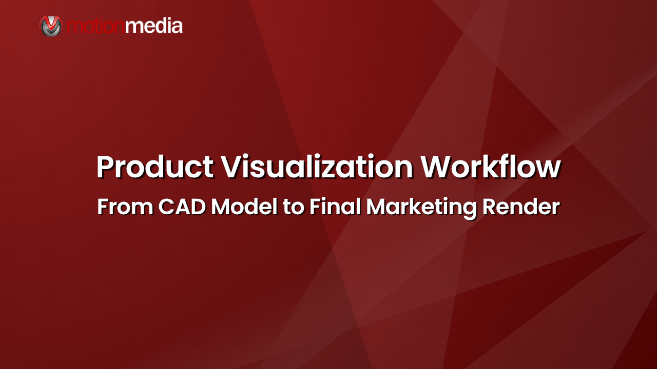 Product Visualization Workflow: From CAD Model to Final Marketing Render